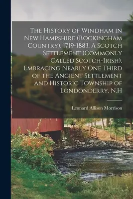 Historia Windham w New Hampshire (Rockingham Country). 1719-1883. Szkocka osada (potocznie nazywana szkocko-irlandzką), obejmująca prawie trzydzieści lat. - The History of Windham in New Hampshire (Rockingham Country). 1719-1883. A Scotch Settlement (commonly Called Scotch-Irish), Embracing Nearly one Thir