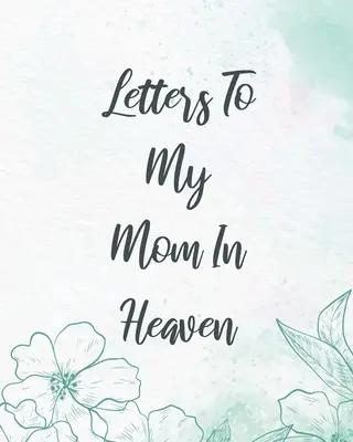 Listy do mamy w niebie: Cudowna Mama Serce Czuje Skarb Pamiątka Wspomnienia Dziennik Żałoby Nasza Historia Droga Mamo Dla Córek Dla Synów - Letters To My Mom In Heaven: Wonderful Mom Heart Feels Treasure Keepsake Memories Grief Journal Our Story Dear Mom For Daughters For Sons