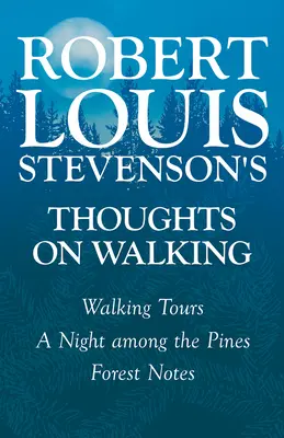 Robert Louis Stevenson's Thoughts on Walking - Walking Tours - A Night Among the Pines - Forest Notes