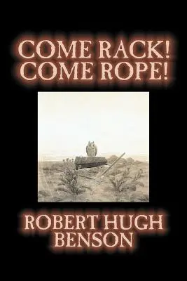 Come Rack! Come Rope! Robert Hugh Benson, fantastyka, literatura, klasyka, science fiction - Come Rack! Come Rope! by Robert Hugh Benson, Fiction, Literary, Classics, Science Fiction