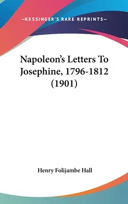 Listy Napoleona do Józefiny, 1796-1812 (1901) - Napoleon's Letters To Josephine, 1796-1812 (1901)