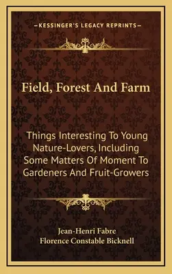 Pole, las i farma: Rzeczy interesujące dla młodych miłośników przyrody, w tym sprawy ważne dla ogrodników i sadowników - Field, Forest and Farm: Things Interesting to Young Nature-Lovers, Including Some Matters of Moment to Gardeners and Fruit-Growers