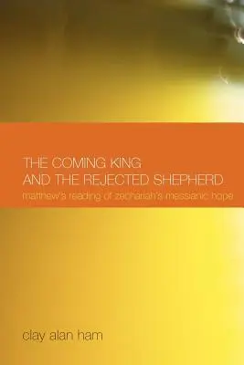 Nadchodzący król i odrzucony pasterz: Mateuszowe odczytanie mesjańskiej nadziei Zachariasza - The Coming King and the Rejected Shepherd: Matthew's Reading of Zechariah's Messianic Hope
