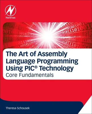 Sztuka programowania w języku asemblera z wykorzystaniem technologii Pic(r): Podstawy - The Art of Assembly Language Programming Using Pic(r) Technology: Core Fundamentals