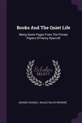 Książki i ciche życie: Będąc kilkoma stronami z prywatnych dokumentów Henry'ego Ryecrofta - Books And The Quiet Life: Being Some Pages From The Private Papers Of Henry Ryecroft