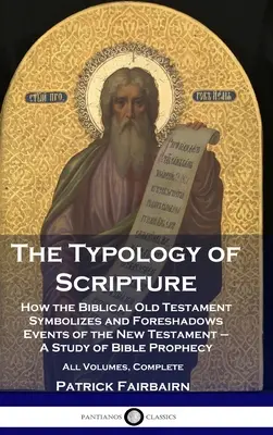 Typologia Pisma Świętego: Jak biblijny Stary Testament symbolizuje i zapowiada wydarzenia Nowego Testamentu - Studium proroctw biblijnych - Al - The Typology of Scripture: How the Biblical Old Testament Symbolizes and Foreshadows Events of the New Testament - A Study of Bible Prophecy - Al