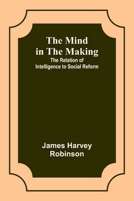 The Mind in the Making: Związek inteligencji z reformami społecznymi - The Mind in the Making: The Relation of Intelligence to Social Reform