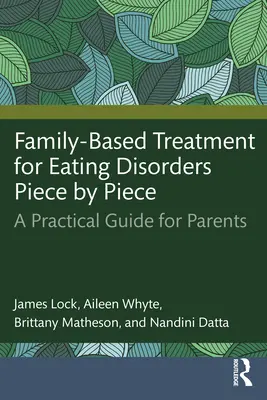 Rodzinne leczenie zaburzeń odżywiania kawałek po kawałku: Praktyczny przewodnik dla rodziców - Family-Based Treatment for Eating Disorders Piece by Piece: A Practical Guide for Parents