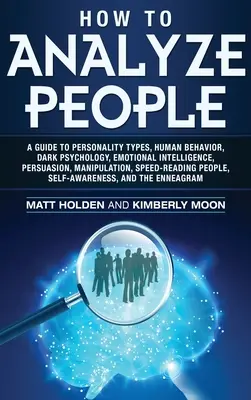 Jak analizować ludzi: przewodnik po typach osobowości, ludzkim zachowaniu, mrocznej psychologii, inteligencji emocjonalnej, perswazji, manipulacji, szybkości - How to Analyze People: A Guide to Personality Types, Human Behavior, Dark Psychology, Emotional Intelligence, Persuasion, Manipulation, Speed