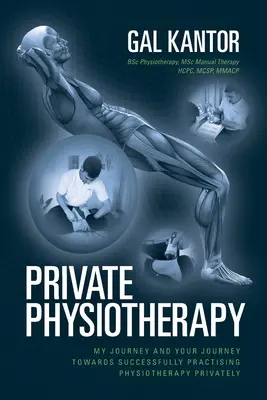 Prywatna fizjoterapia: Moja i twoja podróż w kierunku skutecznego prowadzenia prywatnej fizjoterapii - Private Physiotherapy: My journey and your journey towards successfully practising physiotherapy privately