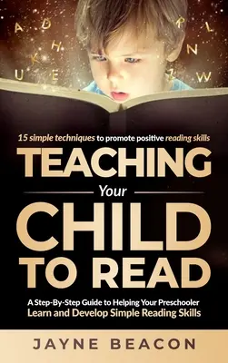 Nauczanie dziecka czytania: Przewodnik krok po kroku, jak pomóc przedszkolakowi w nauce i rozwijaniu prostych umiejętności czytania - Teaching Your Child To Read: A Step By Step Guide To Helping Your Preschooler Learn And Develop Simple Reading Skills