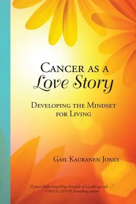 Rak jako historia miłosna: Rozwijanie nastawienia do życia - Cancer as a Love Story: Developing the Mindset for Living