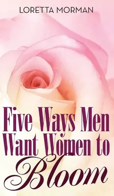 Pięć sposobów, w jakie mężczyźni chcą, by kobiety rozkwitały - Five Ways Men Want Women to Bloom