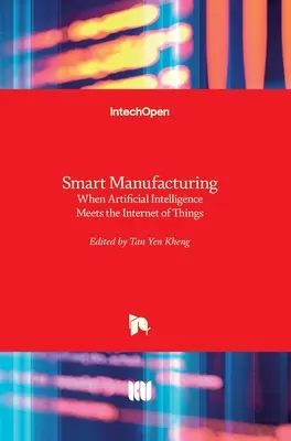 Inteligentna produkcja: Gdy sztuczna inteligencja spotyka się z internetem rzeczy - Smart Manufacturing: When Artificial Intelligence Meets the Internet of Things