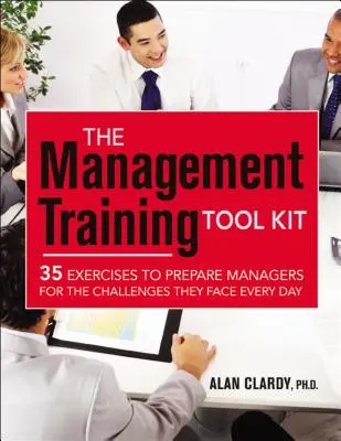 Zestaw narzędzi szkoleniowych dla menedżerów: 35 ćwiczeń przygotowujących menedżerów do codziennych wyzwań - The Management Training Tool Kit: 35 Exercises to Prepare Managers for the Challenges They Face Every Day