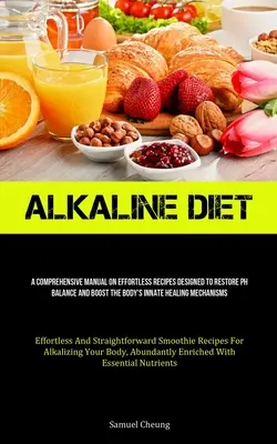 Dieta alkaliczna: Wszechstronny podręcznik na temat łatwych przepisów zaprojektowanych w celu przywrócenia równowagi Ph i wzmocnienia wrodzonego mechanizmu leczenia organizmu - Alkaline Diet: A Comprehensive Manual On Effortless Recipes Designed To Restore Ph Balance And Boost The Body's Innate Healing Mechan