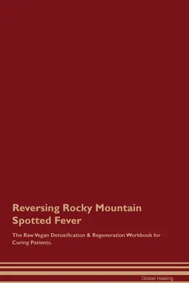 Odwracanie gorączki plamistej Gór Skalistych The Raw Vegan Detoxification & Regeneration Workbook for Curing Patients. - Reversing Rocky Mountain Spotted Fever The Raw Vegan Detoxification & Regeneration Workbook for Curing Patients.