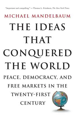 Idee, które podbiły świat: Pokój, demokracja i wolne rynki w XXI wieku - The Ideas That Conquered the World: Peace, Democracy, and Free Markets in the Twenty-First Century