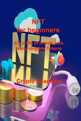 NFT dla początkujących: Zarabiaj 10 tys. miesięcznie dzięki niewymienialnym tokenom - NFT for beginners: Earn 10k of month with Non-Fungible Tokens