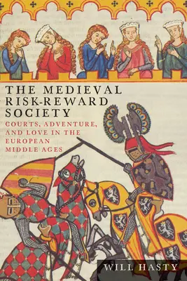 The Medieval Risk-Reward Society: Sądy, przygoda i miłość w europejskim średniowieczu - The Medieval Risk-Reward Society: Courts, Adventure, and Love in the European Middle Ages