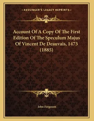 Konto kopii pierwszego wydania Speculum Majus Vincenta De Deauvais z 1473 roku (1885) - Account Of A Copy Of The First Edition Of The Speculum Majus Of Vincent De Deauvais, 1473 (1885)