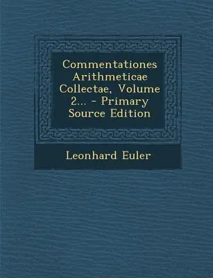 Commentationes Arithmeticae Collectae, tom 2... - Primary Source Edition - Commentationes Arithmeticae Collectae, Volume 2... - Primary Source Edition