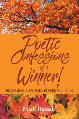 Poetyckie wyznania zwycięzcy! Stawanie się zwycięzcą przed wygraną - Poetic Confessions of a Winner!: Becoming a Winner before Winning