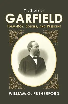 Historia Garfielda: Chłopiec z farmy, żołnierz i prezydent - The Story of Garfield: Farm-Boy, Soldier, and President