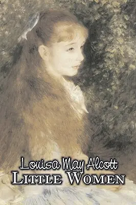 Małe kobietki Louisy May Alcott, beletrystyka, rodzina, klasyka - Little Women by Louisa May Alcott, Fiction, Family, Classics