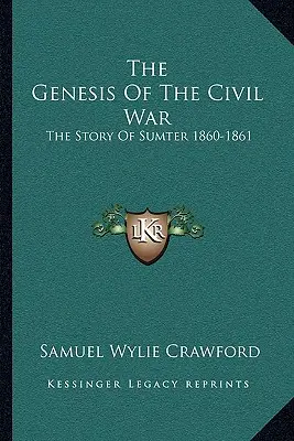 Geneza wojny secesyjnej: historia Sumter 1860-1861 - The Genesis Of The Civil War: The Story Of Sumter 1860-1861