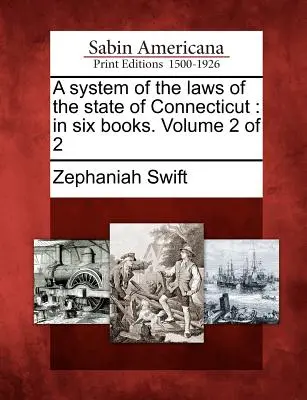 System praw stanu Connecticut: In Six Books. Tom 2 z 2 - A System of the Laws of the State of Connecticut: In Six Books. Volume 2 of 2