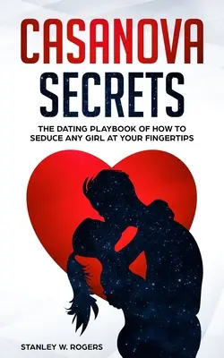 Sekrety Casanovy: Podręcznik randkowy, jak uwieść każdą dziewczynę na wyciągnięcie ręki - Casanova Secrets: The Dating Playbook of How to Seduce Any Girl at Your Fingertips