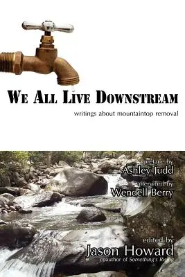 Wszyscy żyjemy w dole rzeki: Pisma o usuwaniu wierzchołków gór - We All Live Downstream: Writings about Mountaintop Removal