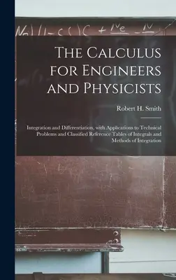 Rachunek różniczkowy dla inżynierów i fizyków: Integration and Differentiation, With Applications to Technical Problems and Classified Reference Tables of - The Calculus for Engineers and Physicists: Integration and Differentiation, With Applications to Technical Problems and Classified Reference Tables of