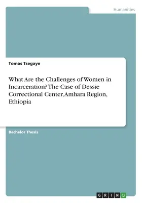 Jakie wyzwania stoją przed kobietami w więzieniach? Przypadek Dessie Correctional Center, region Amhara, Etiopia - What Are the Challenges of Women in Incarceration? The Case of Dessie Correctional Center, Amhara Region, Ethiopia