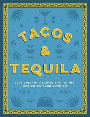 Tacos i Tequila: ponad 100 żywych przepisów, które wprowadzą Meksyk do Twojej kuchni - Tacos and Tequila: 100+ Vibrant Recipes That Bring Mexico to Your Kitchen