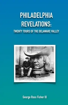 Philadelphia Revelations: Dwadzieścia wycieczek po dolinie Delaware - Philadelphia Revelations: Twenty Tours of the Delaware Valley