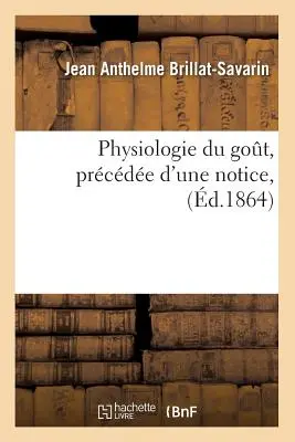 Physiologie Du Got, Prcde d'Une Notice, (zm. 1864) - Physiologie Du Got, Prcde d'Une Notice, (d.1864)
