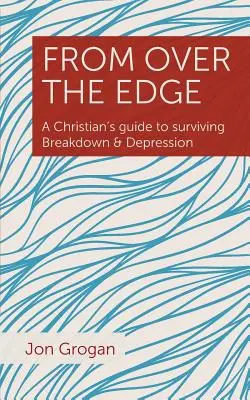 Zza krawędzi: Chrześcijański przewodnik po przetrwaniu załamania i depresji - From Over the Edge: A Christian's guide to surviving Breakdown & Depression