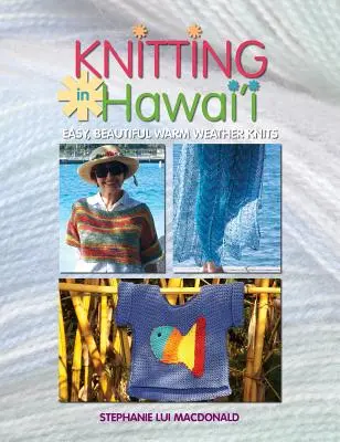 Dzierganie na Hawajach: Łatwe, piękne dzianiny na ciepłą pogodę - Knitting in Hawaii: Easy, Beautiful Warm Weather Knits