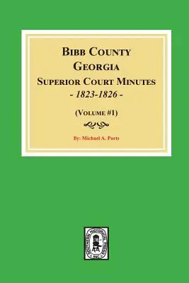 Protokoły sądu najwyższego hrabstwa Bibb w stanie Georgia, 1823-1826. (Tom #1) - Bibb County, Georgia Superior Court Minutes, 1823-1826. (Volume #1)