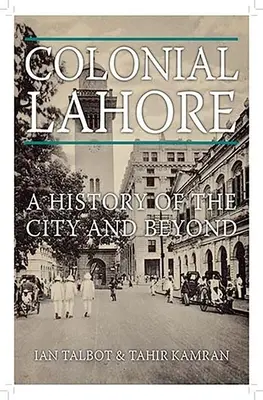 Kolonialne Lahore: Historia miasta i nie tylko - Colonial Lahore: A History of the City and Beyond