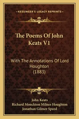 Wiersze Johna Keatsa V1: Z adnotacjami Lorda Houghtona (1883) - The Poems Of John Keats V1: With The Annotations Of Lord Houghton (1883)