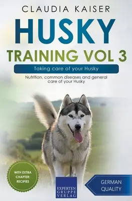 Husky Training Vol 3 - Dbanie o Husky: Żywienie, powszechne choroby i ogólna opieka nad psem Husky - Husky Training Vol 3 - Taking care of your Husky: Nutrition, common diseases and general care of your Husky