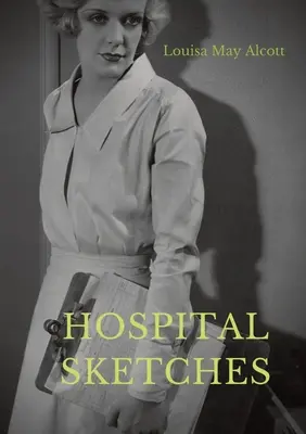 Hospital Sketches: kompilacja czterech szkiców opartych na listach Louisy May Alcott wysłanych do domu podczas sześciu tygodni, które spędziła jako wolontariuszka. - Hospital Sketches: a compilation of four sketches based on letters Louisa May Alcott sent home during the six weeks she spent as a volunt