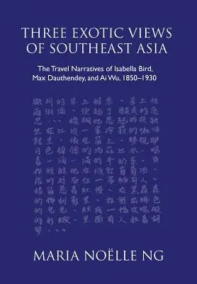 Trzy egzotyczne spojrzenia na Azję Południowo-Wschodnią: Narracje podróżnicze Isabelli Bird, Maxa Dauthendeya i Ai Wu, 1850-1930 - Three Exotic Views of Southeast Asia: The Travel Narratives of Isabella Bird, Max Dauthendey, and Ai Wu, 1850-1930