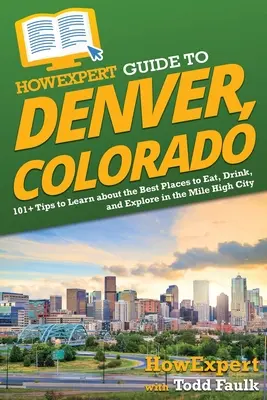 Przewodnik HowExpert po Denver, Kolorado: 101+ wskazówek, aby dowiedzieć się o najlepszych miejscach do jedzenia, picia i odkrywania w Mile High City - HowExpert Guide to Denver, Colorado: 101+ Tips to Learn about the Best Places to Eat, Drink, and Explore in the Mile High City