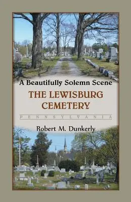 Pięknie uroczysta scena: Cmentarz w Lewisburgu, Pensylwania - A Beautifully Solemn Scene: The Lewisburg Cemetery, Pennsylvania