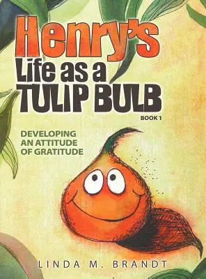 Życie Henryka jako cebulki tulipana (Księga 1): Rozwijanie postawy wdzięczności - Henry's Life as a Tulip Bulb (Book 1): Developing an Attitude of Gratitude