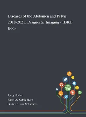 Choroby jamy brzusznej i miednicy 2018-2021: Diagnostyka obrazowa - IDKD Book - Diseases of the Abdomen and Pelvis 2018-2021: Diagnostic Imaging - IDKD Book